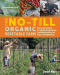 No-Till Organic Vegetable Farm: How to Start and Run a Profitable Market Garden and Build Health in Soil, Crops and Communities: How to Start and Run a Profitable Market Garden and Build Health in Soil, Crops, and Communities