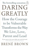 Daring Greatly: How the Courage to Be Vulnerable Transforms the Way We Live, Love, Parent, and Lead