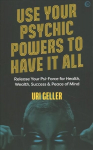 Use Your Psychic Powers to Have It All: Release Your Psi-Force for Health, Wealth, Success & Peace of Mind 0th New edition