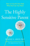 Highly Sensitive Parent: How to Care for Your Kids When You Care Too Much