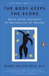 Body Keeps the Score: Brain, Mind, and Body in the Healing of Trauma