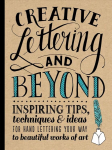 Creative Lettering and Beyond: Inspiring tips, techniques, and ideas for hand lettering your way to beautiful works of art