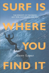 Surf Is Where You Find It: The Wisdom of Waves, Any Time, Anywhere, Any Way 3rd edition