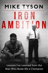 Iron Ambition: Lessons I've Learned from the Man Who Made Me a Champion