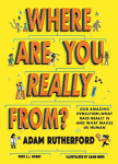 Where Are You Really From?: Our amazing evolution, what race really is and what makes us human