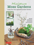 Miniature Moss Gardens: Create Your Own Japanese Container Gardens: Bonsai, Kokedama, Terrariums & Dish Gardens
