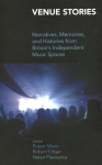 Venue Stories: Narratives, Memories, and Histories from Britains Independent Music Spaces