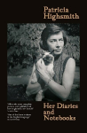 Patricia Highsmith: Her Diaries and Notebooks: The New York Years, 19411950