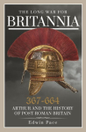 Long War for Britannia, 367664: Arthur and the History of Post-Roman Britain