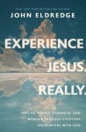 Experience Jesus. Really: Finding Refuge, Strength, and Wonder through Everyday Encounters with God, Experience Jesus. Really: Finding Refuge, Strength, and Wonder through Everyday Encounters with God