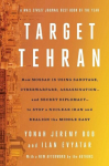 Target Tehran: How Mossad Is Using Sabotage, Cyberwarfare, Assassination - And Secret Diplomacy - To Realign the Middle East, Target Tehran: How Mossad Is Using Sabotage, Cyberwarfare, Assassination - And Secret Diplomacy - To Realign the Middle East