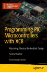 Programming PIC Microcontrollers with XC8: Mastering Classical Embedded Design, Programming PIC Microcontrollers with XC8: Mastering Classical Embedded Design