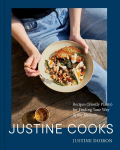 Justine Cooks: A Cookbook: Recipes (Mostly Plants) for Finding Your Way in the Kitchen, Justine Cooks: A Cookbook: Recipes (Mostly Plants) for Finding Your Way in the Kitchen