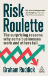 Risk Roulette: The Surprising Reasons Why Some Businesses Work and Others Fail, Risk Roulette: The Surprising Reasons Why Some Businesses Work and Others Fail
