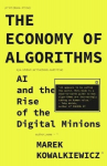 The Economy of Algorithms: AI and the Rise of the Digital Minions, The Economy of Algorithms: AI and the Rise of the Digital Minions