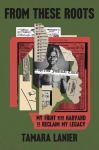 From These Roots: My Fight with Harvard to Reclaim My Legacy, From These Roots: My Fight with Harvard to Reclaim My Legacy