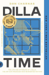 Dilla Time: The Life and Afterlife of J Dilla, the Hip-Hop Producer Who Reinvented Rhythm, Dilla Time: The Life and Afterlife of J Dilla, the Hip-Hop Producer Who Reinvented Rhythm