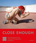 Close Enough: New Perspectives from 13 Women Photographers of Magnum, Close Enough: New Perspectives from 13 Women Photographers of Magnum