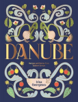 Danube: Recipes and Stories from Eastern Europe, Danube: Recipes and Stories from Eastern Europe