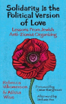 Solidarity Is the Political Version of Love: Lessons from Jewish Anti-Zionist Organizing, Solidarity Is the Political Version of Love: Lessons from Jewish Anti-Zionist Organizing