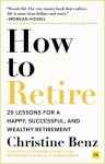 How to Retire: 20 lessons for a happy, successful, and wealthy retirement, How to Retire: 20 lessons for a happy, successful, and wealthy retirement