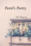 Pastels Poetry: Rendering Luminous Landscapes and Radiant Still Life with Soft Pastels, Pastels Poetry: Rendering Luminous Landscapes and Radiant Still Life with Soft Pastels