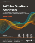 AWS for Solutions Architects - Second Edition: The definitive guide to AWS Solutions Architecture for migrating to, building, scaling, and succeeding in the cloud, AWS for Solutions Architects - Second Edition: The definitive guide to AWS Solutions A ...