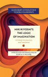 Miki Kiyoshis The Logic of Imagination: A Critical Introduction and Translation, Miki Kiyoshis The Logic of Imagination: A Critical Introduction and Translation