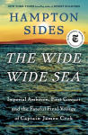 The Wide Wide Sea: Imperial Ambition, First Contact and the Fateful Final Voyage of Captain James Cook, The Wide Wide Sea: Imperial Ambition, First Contact and the Fateful Final Voyage of Captain James Cook