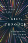 Leading Through: Activating the Soul, Heart, and Mind of Leadership: Activating the Soul, Heart, and Mind of Leadership, Leading Through: Activating the Soul, Heart, and Mind of Leadership: Activating the Soul, Heart, and Mind of Leadership