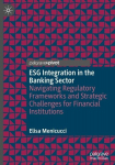 ESG Integration in the Banking Sector: Navigating Regulatory Frameworks and Strategic Challenges for Financial Institutions, ESG Integration in the Banking Sector: Navigating Regulatory Frameworks and Strategic Challenges for Financial Institutions