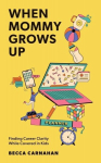 When Mommy Grows Up: Finding Career Clarity While Covered in Kids, When Mommy Grows Up: Finding Career Clarity While Covered in Kids