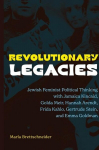 Revolutionary Legacies: Jewish Feminist Political Thinking with Jamaica Kincaid, Golda Meir, Hannah Arendt, Frida Kahlo, Gertrude Stein, and Emma Goldman, Revolutionary Legacies: Jewish Feminist Political Thinking with Jamaica Kincaid, Golda Meir, Ha ...