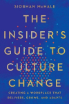 The Insiders Guide to Culture Change: Creating a Workplace That Delivers, Grows, and Adapts, The Insiders Guide to Culture Change: Creating a Workplace That Delivers, Grows, and Adapts
