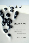 Erosion: American Environments and the Anxiety of Disappearance, Erosion: American Environments and the Anxiety of Disappearance