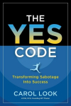 The Yes Code: Transforming Sabotage Into Success, The Yes Code: Transforming Sabotage Into Success
