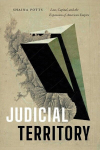 Judicial Territory: Law, Capital, and the Expansion of American Empire, Judicial Territory: Law, Capital, and the Expansion of American Empire