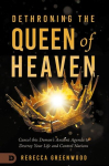 Dethroning the Queen of Heaven: Cancel This Demons Ancient Agenda to Destroy Your Life and Control Nations, Dethroning the Queen of Heaven: Cancel This Demons Ancient Agenda to Destroy Your Life and Control Nations
