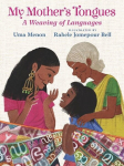 My Mothers Tongues: A Weaving of Languages: A lyrical love letter celebrating immigrant multilingualism and mixed cultural identities, My Mothers Tongues: A Weaving of Languages: A lyrical love letter celebrating immigrant multilingualism and mixed c ...