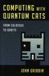 Computing with Quantum Cats: From Colossus to Qubits, Computing with Quantum Cats: From Colossus to Qubits
