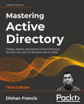 Operatsioonis&uuml;steem Mastering Active Directory - Third Edition: Design, deploy, and protect Active Directory Domain Services for Windows Server 2022, Mastering Active Directory - Third Edition: Design, deploy, and protect Active Directory Domain Serv ...
