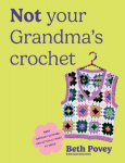 Not Your Grandmas Crochet: Easy Crochet Clothes You Actually Want to Wear, Not Your Grandmas Crochet: Easy Crochet Clothes You Actually Want to Wear