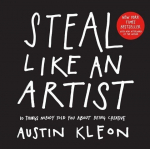 Steal Like an Artist: 10 Things Nobody Told You About Being Creative, Steal Like an Artist: 10 Things Nobody Told You About Being Creative