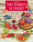 Tiny Trinkets to Crochet: More Than 50 Cute and Easy Crochet Trinkets None ed.