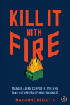 Operatsioonis&uuml;steem Kill It With Fire: Managing Aging Computer Systems (And Future Proof Modern Ones)