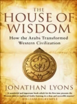 House of Wisdom: How the Arabs Transformed Western Civilization