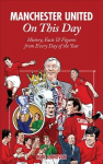 Manchester United On This Day: History, Facts & Figures from Every Day of the Year