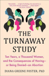 Turnaway Study: Ten Years, a Thousand Women, and the Consequences of Having--Or Being Denied--An Abortion