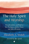 Holy Spirit and Worship: Transformation and Truth in the Theologies of John Owen and John Zizioulas