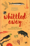 Whittled Away: Ireland's Vanishing Nature